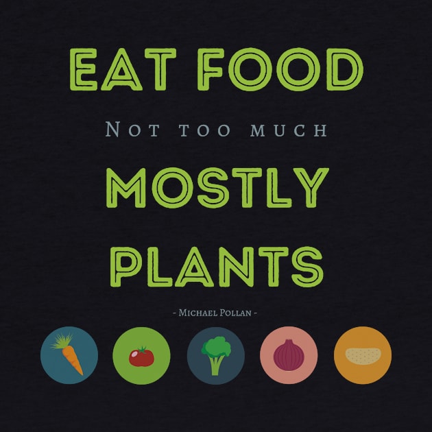 Eat Food, Not Too Much, Mostly Plants by Tee's Tees